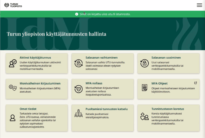 IdM-palvelun etusivu, jossa vihreä yliopiston teema, otsikkona Turun yliopiston käyttäjätunnusten hallinta ja alla laatikkoina Aktivoi käyttäjätunnus, Salasanan vaihtaminen, Salasanan uusiminen, Monivaiheinen kirjautuminen, MFA-nollaus, MFA Ohjeet, Omat tiedot, Puoltamiesi tunnusten katselu ja Tunnistustason korotus