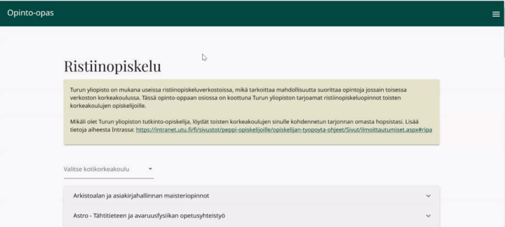 Opinto-oppaan Ristiinopiskelusivu, jossa aluksi teksti: "Turun yliopisto on mukana useissa ristiinopiskeluverkostoissa, mikä tarkoittaa mahdollisuutta suorittaa opintoja jossain toisessa verkoston korkeakoulussa. Tässä opinto-oppaan osiossa on koottuna Turun yliopiston tarjoamat ristiinopiskeluopinnot toisten korkeakoulujen opiskelijoille. Mikäli olet Turun yliopiston tutkinto-opiskelija, löydät toisten korkeakoulujen sinulle kohdennetun tarjonnan omasta hopsistasi. Lisää tietoja aiheesta Intrassa" ja sitten alasvetovalikko, josta voi valita oman korkeakoulunsa, jonka jälkeen alla ryhmiteltynä opintoja, näkyvissä olevat kategoriat: Arkistoalan ja asiakirjahallinnan maisteriopinnot ja Astro - Tähtitieteen ja avaruusfysiikan opetusyhteistyö